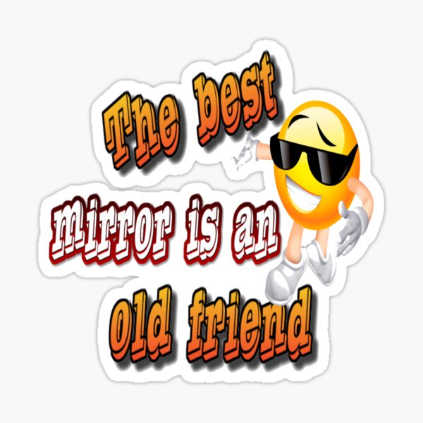 "The best mirror is an old friend " Sticker for Sale by atomsama