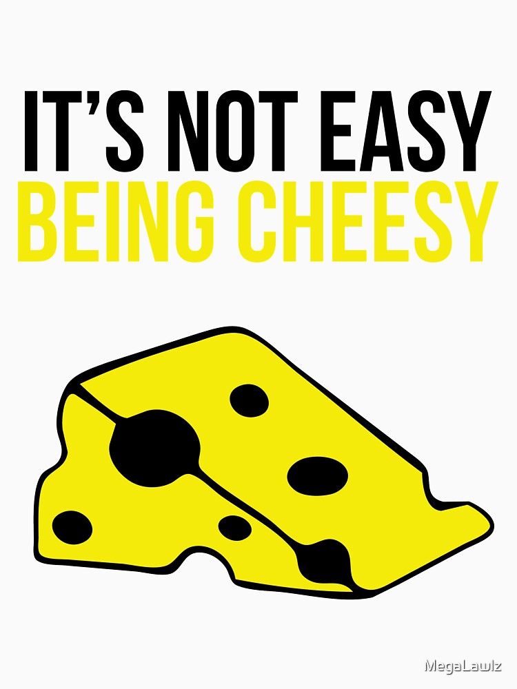 "It's not easy being cheesy" Tshirt by MegaLawlz Redbubble