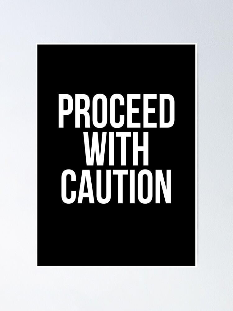 Proceed With Caution