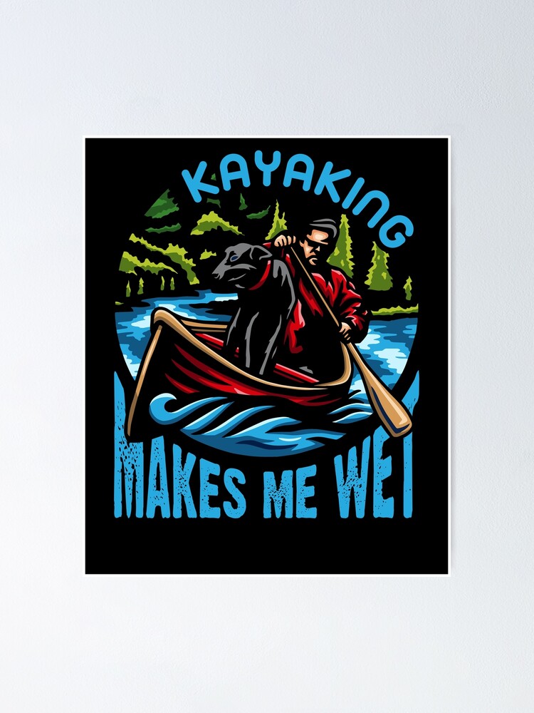 "Kayaking Makes Me Wet" Poster for Sale by tagmecool Redbubble