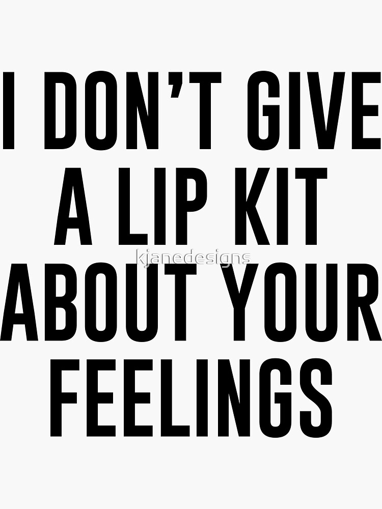 "I Don't Give A Lip Kit About Your Feelings" Sticker for Sale by