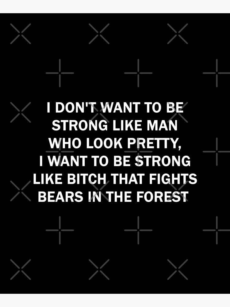 I don't want to be strong like man who look pretty, I want to be strong like Bitch that fights bears in the forest Kitchen Apron