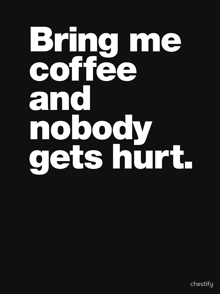 Bring me coffee and nobody gets hurt. Essential T-Shirt for Sale by  IMyArtMe