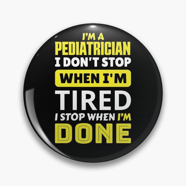 Item preview, I'm a pediatrician i don't stop when i'm tired i stop when i'm done designed and sold by FurioInc.