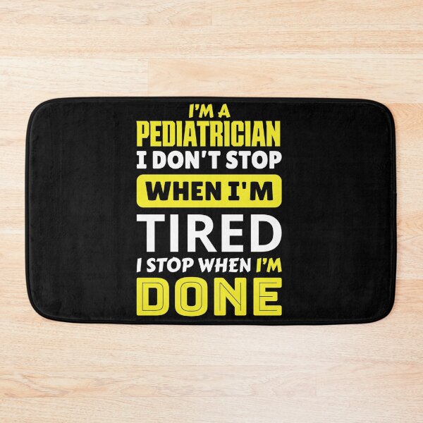 Item preview, I'm a pediatrician i don't stop when i'm tired i stop when i'm done designed and sold by FurioInc.