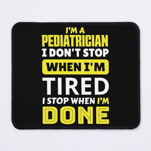 Item preview, I'm a pediatrician i don't stop when i'm tired i stop when i'm done designed and sold by FurioInc.