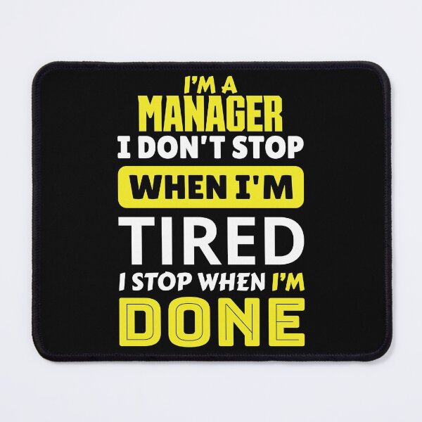 Item preview, I'm a manager i don't stop when i'm tired i stop when i'm done designed and sold by FurioInc.