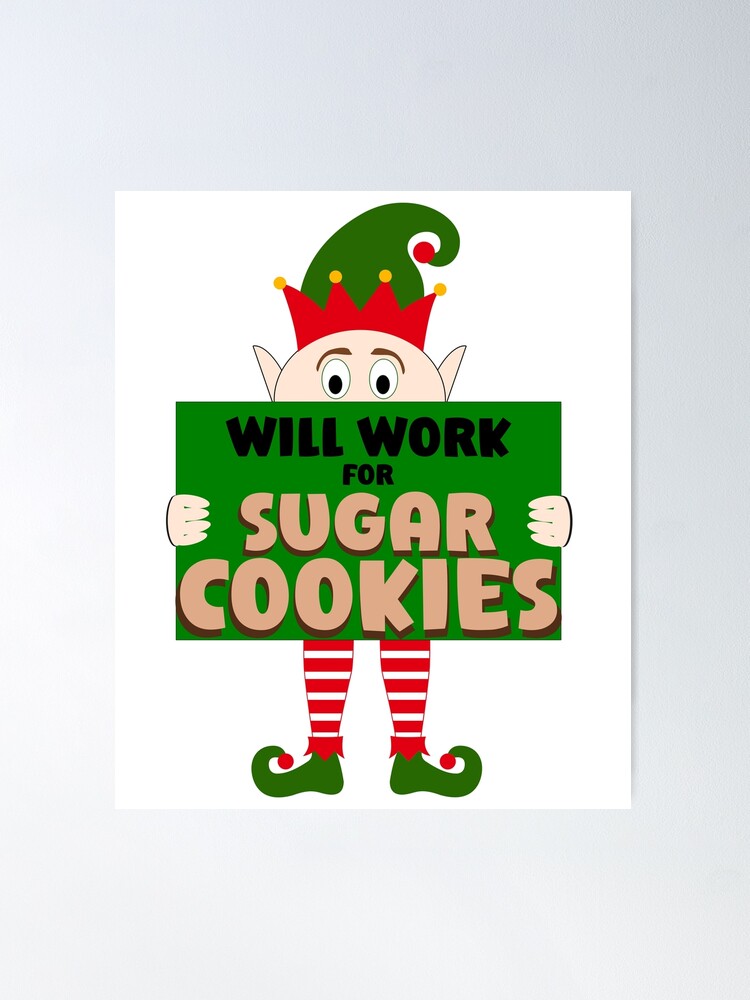 Will Work For Sugar Cookies Christmas Elf Funny  Poster for Sale by  DPlumDesign