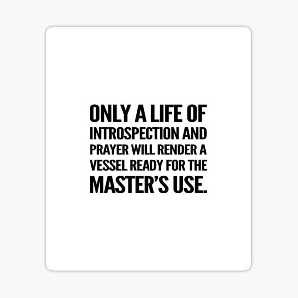 "ONLY A LIFE OF INTROSPECTION AND PRAYER WILL RENDER A VESSEL READY FOR ...