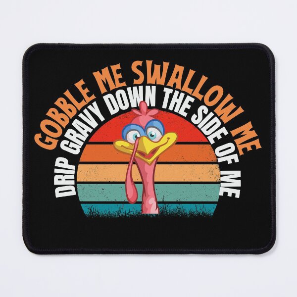 Item preview, Gobble me swallow me drip gravy down the side of me designed and sold by AllboutTeesigns.