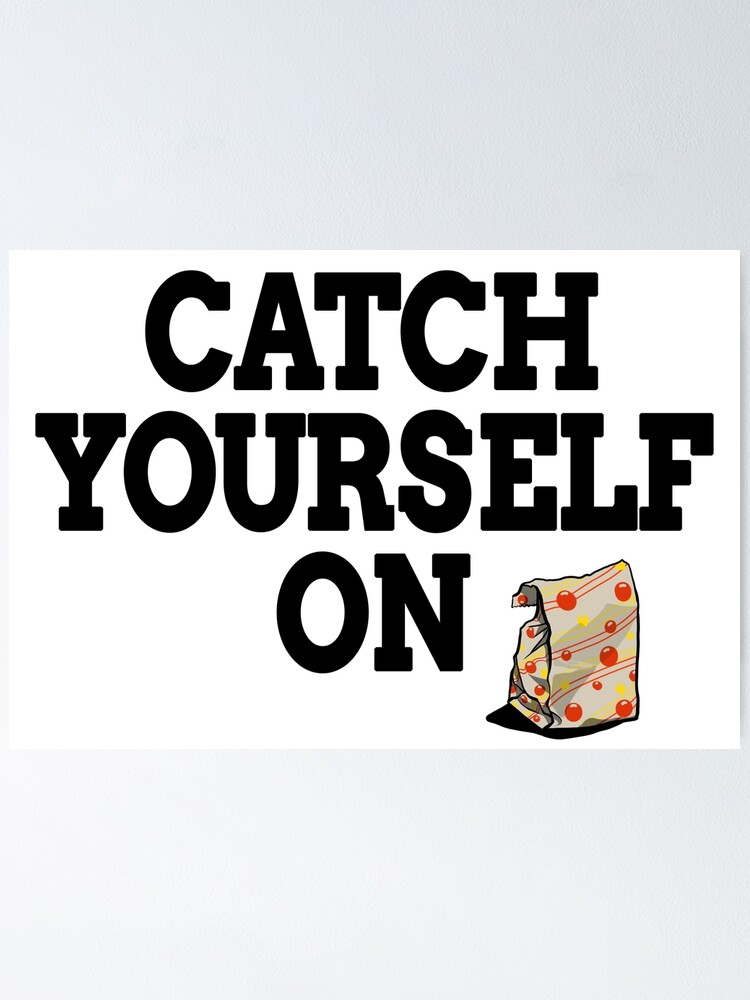 "Catch Yourself On" Poster by nirelle Redbubble