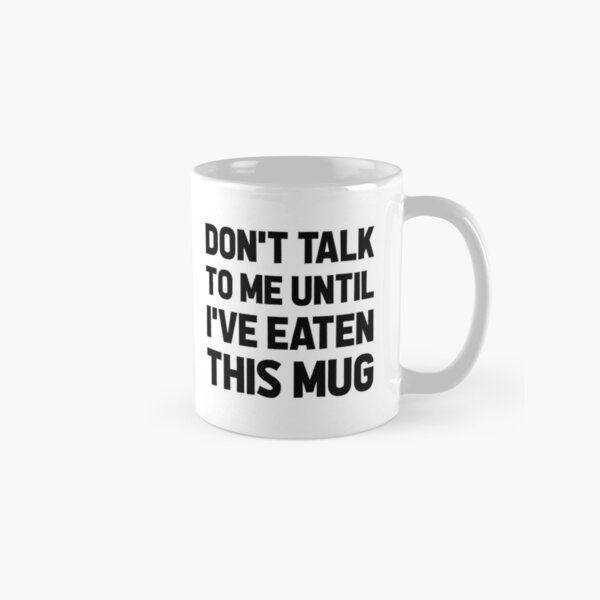 Don't talk to me until I've eaten this mug Classic Mug