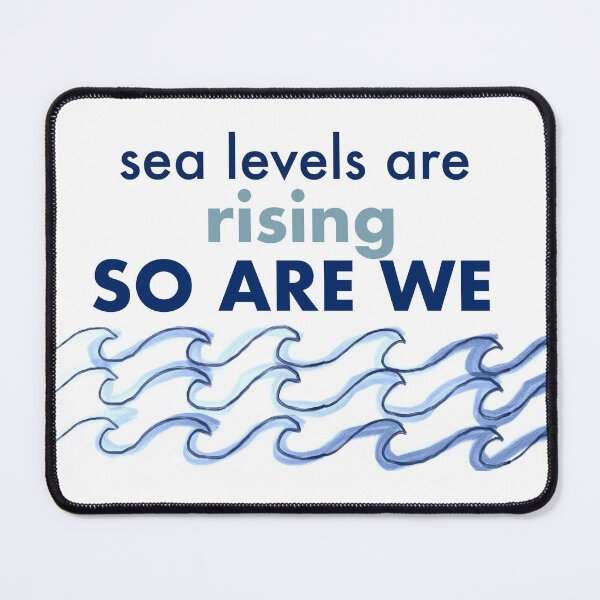 Item preview, Sea Levels are Rising So Are We designed and sold by sylviekpdx.