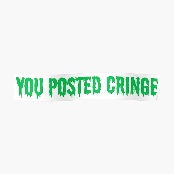 You Posted Cringe Wall Art Redbubble