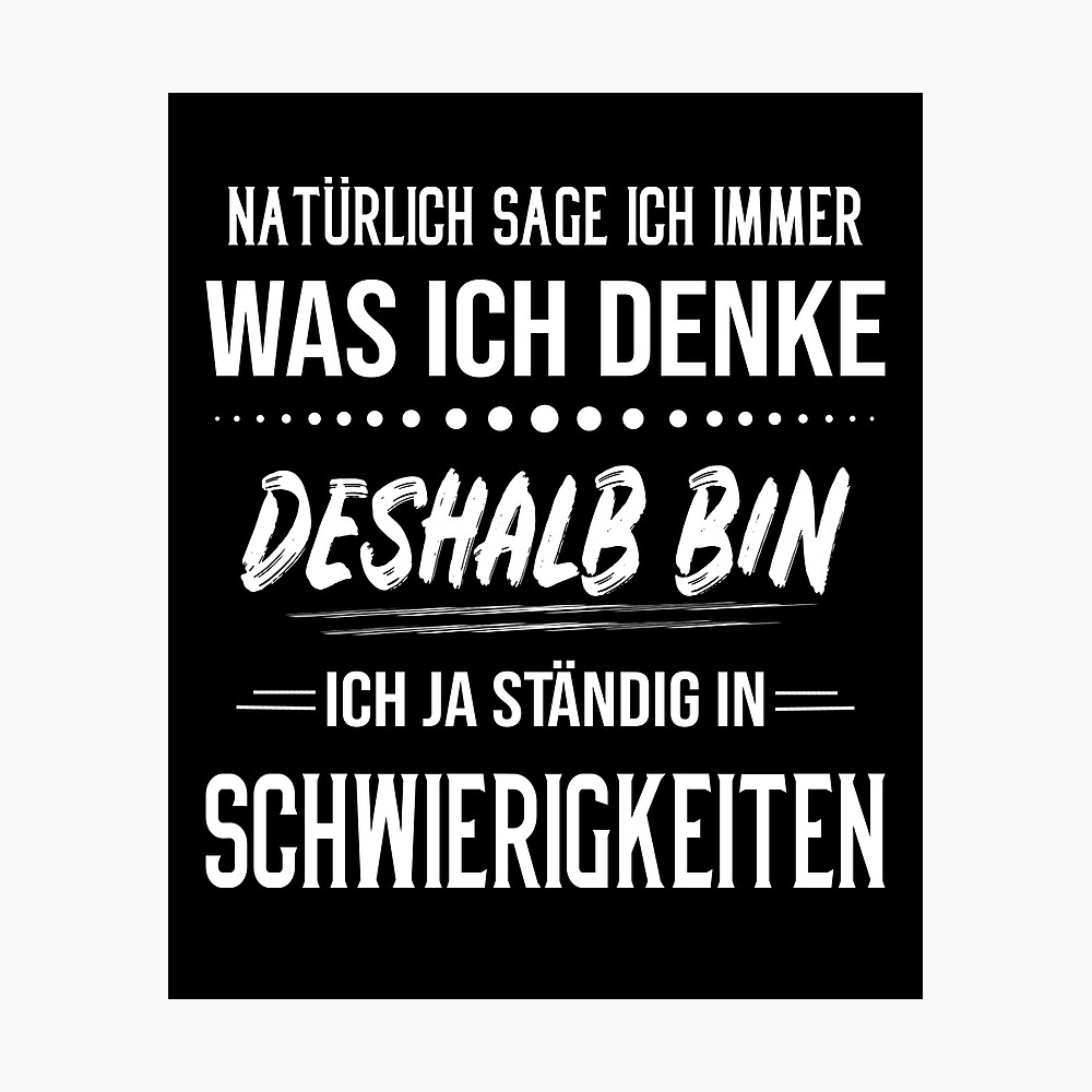 Poster for Sale mit Natürlich Sage Ich Was Ich Denke Deshalb Bin Ich Ja  Immer In Schwierigkeiten von xTheJokerx | Redbubble