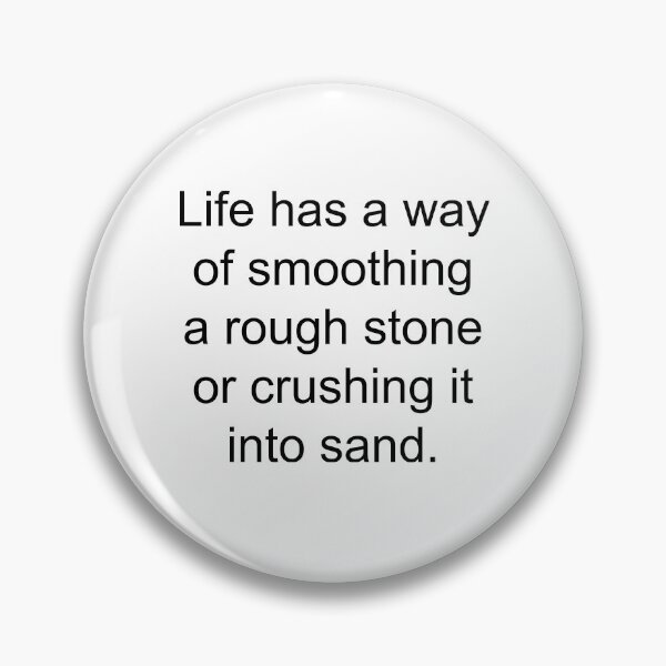 Item preview, Life has a way of smoothing a rough stone or crushing it into sand. designed and sold by SomeGuyLou.