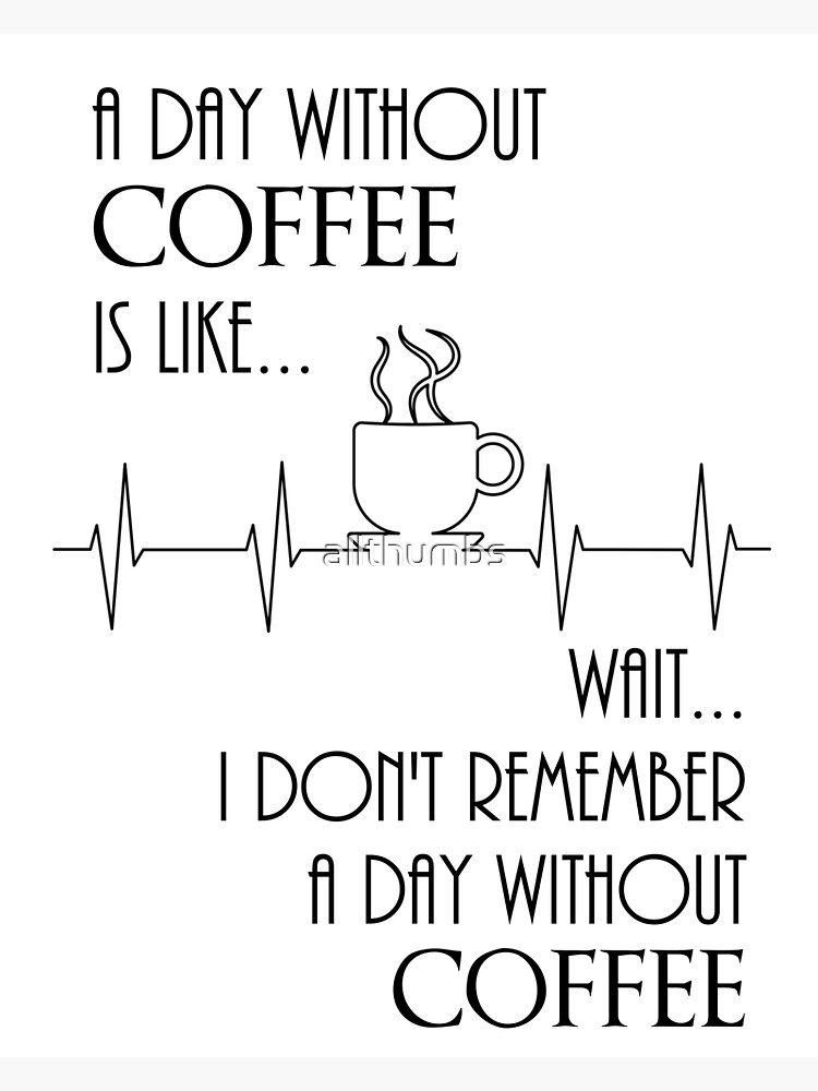 "A Day Without Coffee, Wait..." Sticker for Sale by allthumbs Redbubble