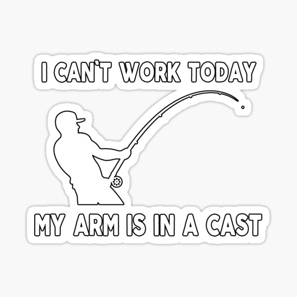 Fishing Funny Sarcastic Offended Saying I Cant Work Today My Arm Is