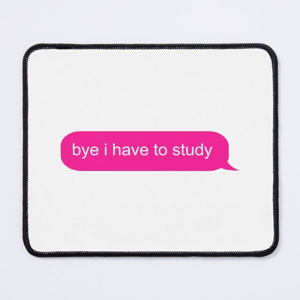 Item preview, Bye I Have to Study Text Message designed and sold by ind3finite.