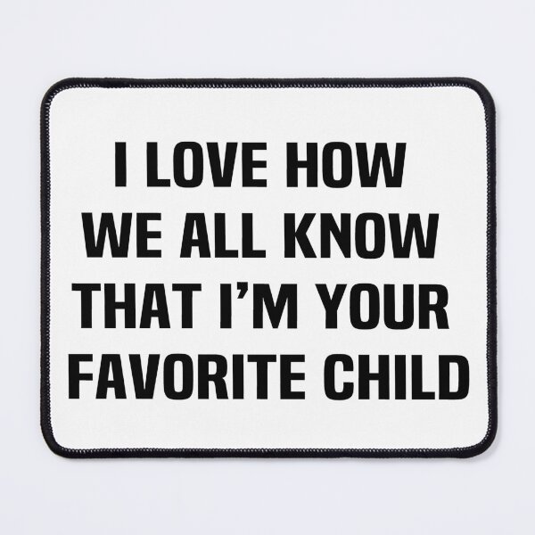 Item preview, I love how we all know that im your favorite child designed and sold by melshirt-shop.
