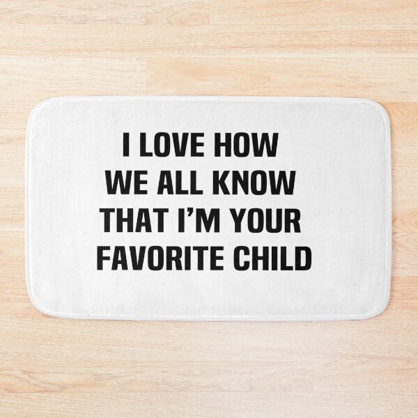 Item preview, I love how we all know that im your favorite child designed and sold by melshirt-shop.