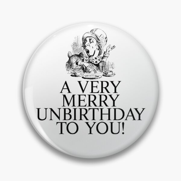 A Very Merry Unbirthday to Me Button Alice in Wonderland 