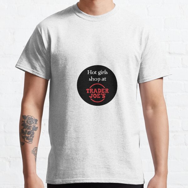 Hot Girls Shop at Trader Joes Classic T-Shirt