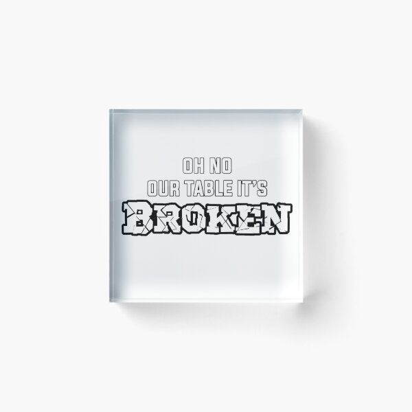 Item preview, oh no our table it’s BROKEN (tiktok) designed and sold by theislandgirl.
