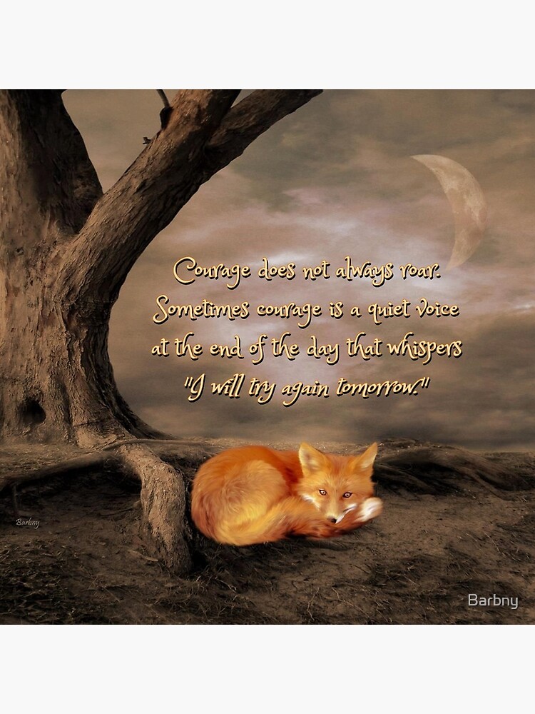 Artwork view, Courage does not always roar. Sometimes courage is a quiet voice at the end of the day that whispers “I will try again tomorrow.” designed and sold by Barbny