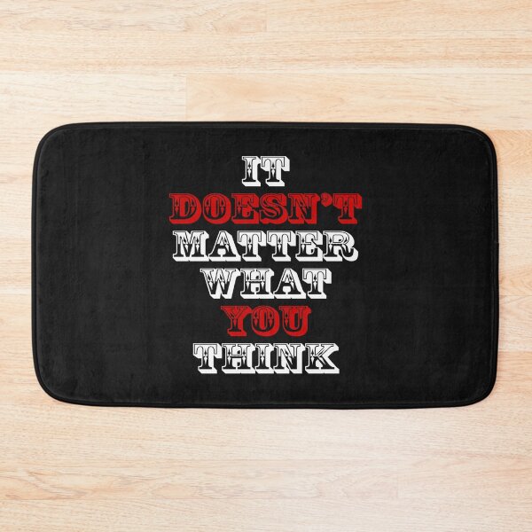 Item preview, IT DOESNT MATTER WHAT YOU THINK designed and sold by PrintTypes.