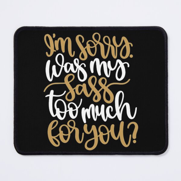Item preview, I'm sorry was my sass too much for you designed and sold by pnkpopcorn.