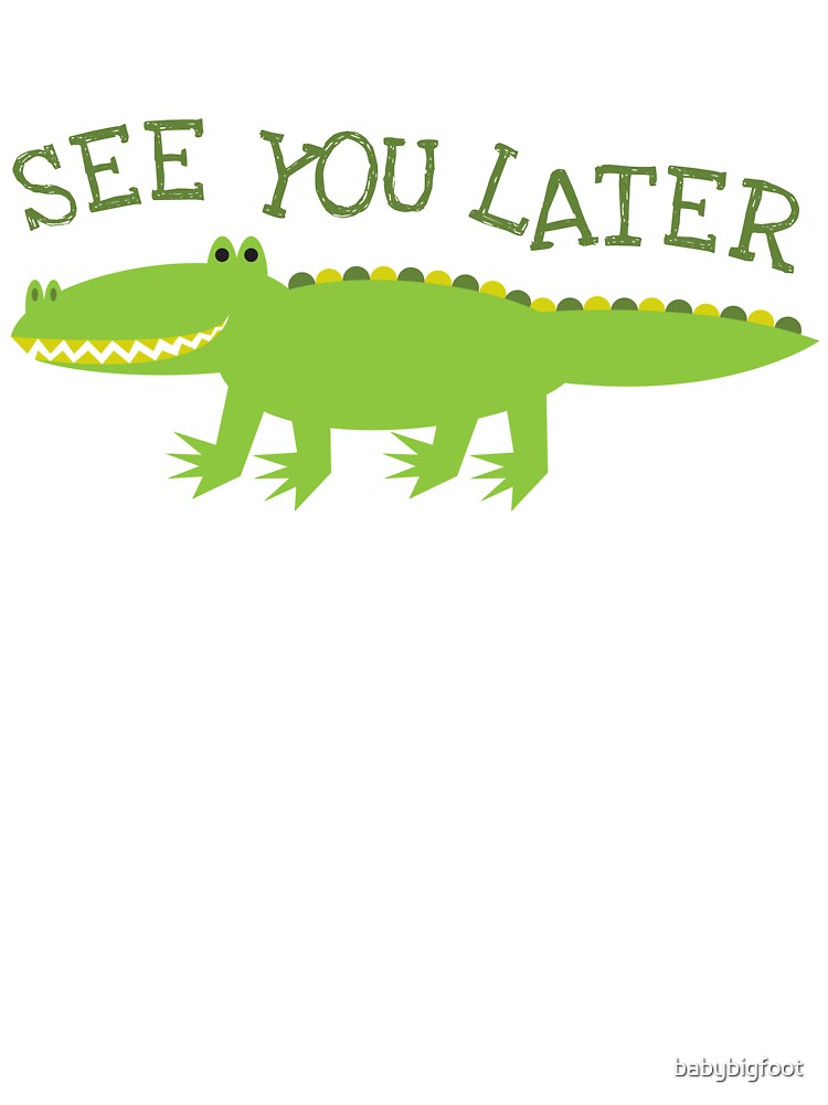 See You Later Alligator Kids T Shirt By Babybigfoot Redbubble