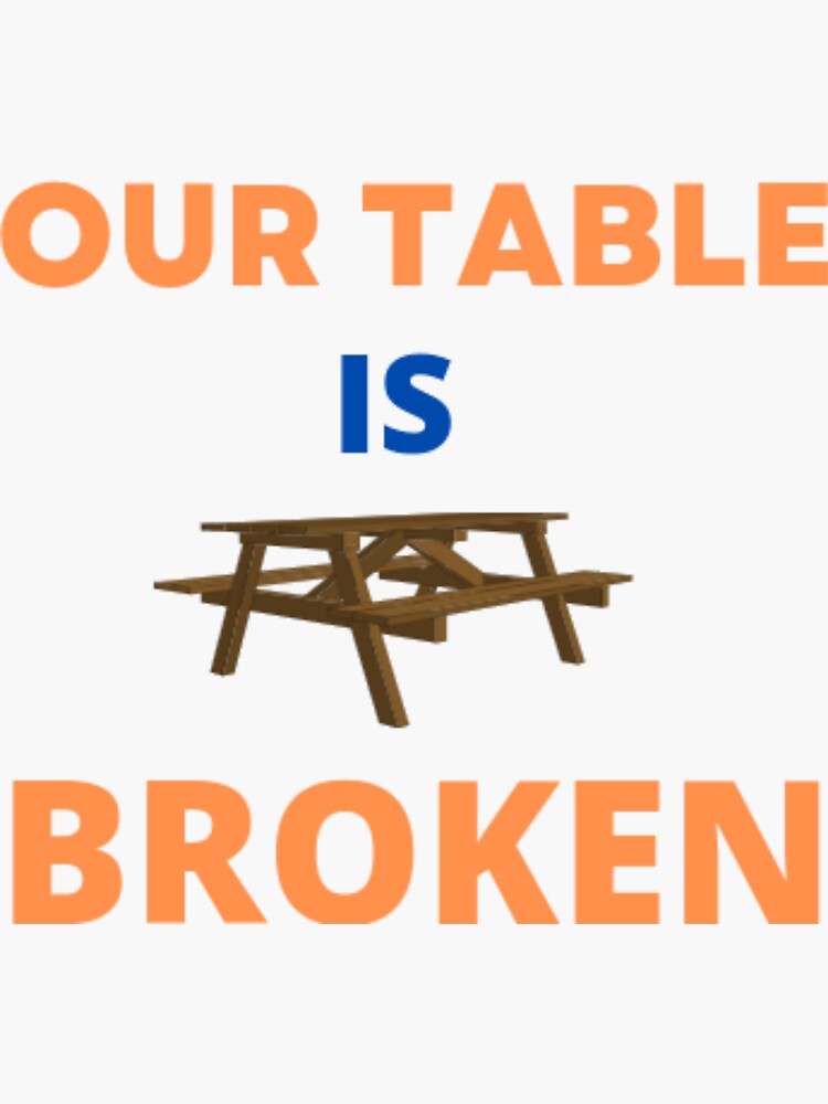"OUR TABLE IS BROKEN" Sticker for Sale by imtiyaz9661 Redbubble