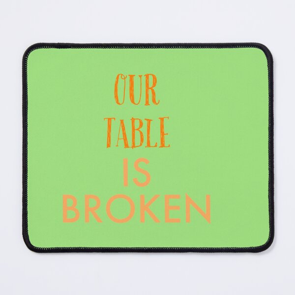 Item preview,  OUR TABLE IS BROKEN designed and sold by imtiyaz9661.