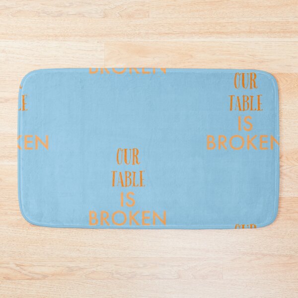 Item preview,  OUR TABLE IS BROKEN designed and sold by imtiyaz9661.