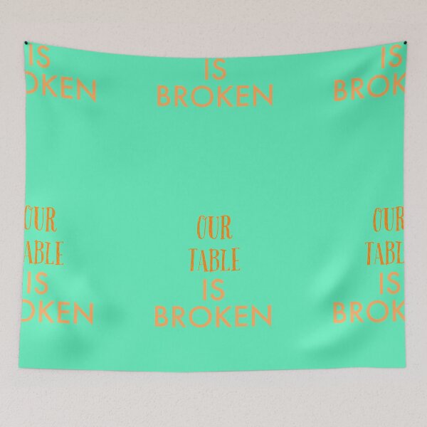 Item preview,  OUR TABLE IS BROKEN designed and sold by imtiyaz9661.
