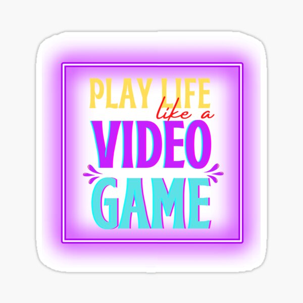 play-life-like-a-video-game-sticker-for-sale-by-vidgamelovers-redbubble