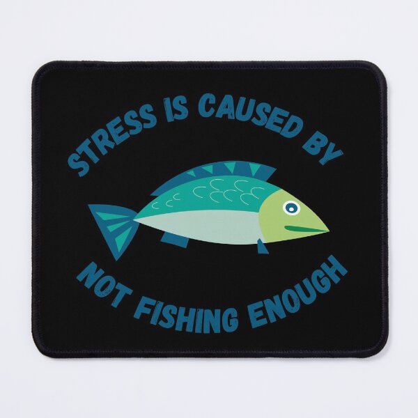 Item preview, Stress Is Caused By Not Fishing Enough Blue Fish In Black designed and sold by LuckyKermit.