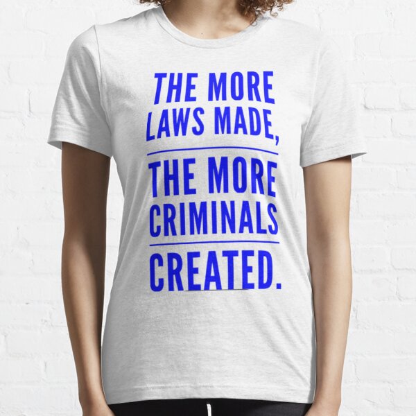 more laws make more criminals 2-political comments Essential T-Shirt