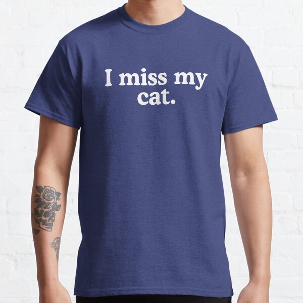 I Miss My Cat Classic T-Shirt