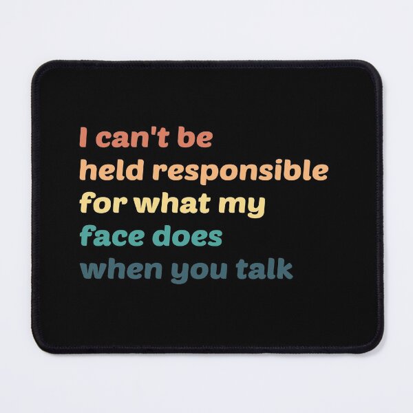 Item preview, I Can't Be Held Responsible For What My Face Does When You Talk designed and sold by kindxinn.