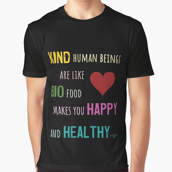 Kind human beings are like bio food makes you happy and healthy Graphic T-Shirt