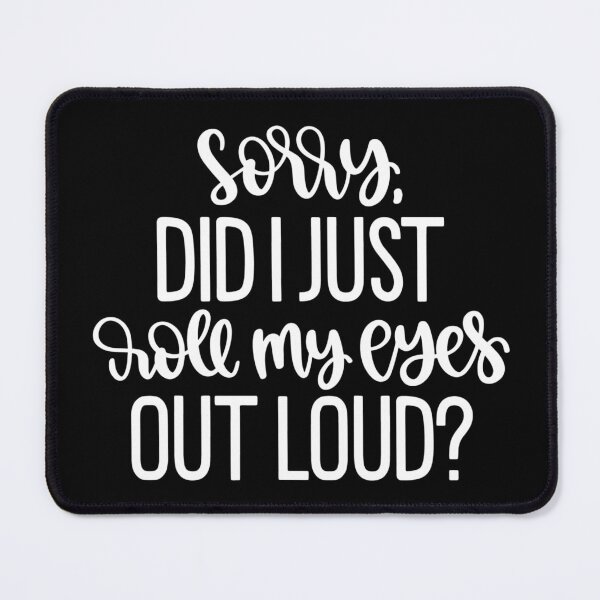 Item preview, Sorry did I just roll my eyes out loud designed and sold by pnkpopcorn.