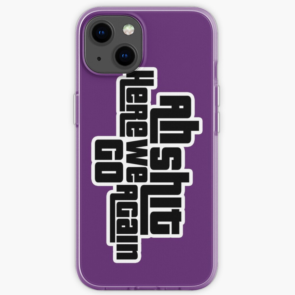 Ah Shit Here We Go Again Iphone Case By Lakisha0326 Redbubble