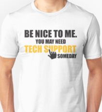 Be nice to me. You may need tech support someday Unisex T-Shirt