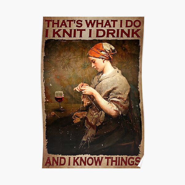 That's What I Do I Knit I Drink And I Know Thing - Woman Knitting With Wine Poster Gift Poster