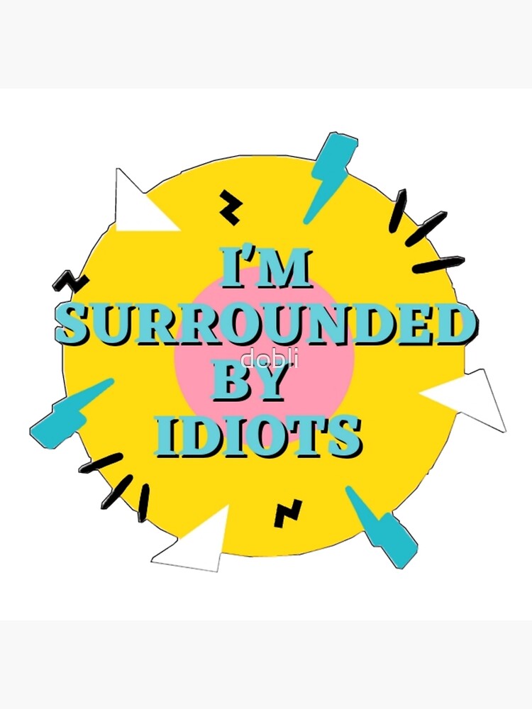 I'm Surrounded by Idiots Photographic Print for Sale by atm-art95