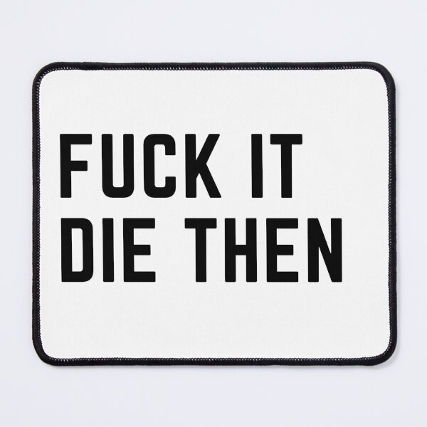 Item preview, fuck it die then - quotes designed and sold by nasani.