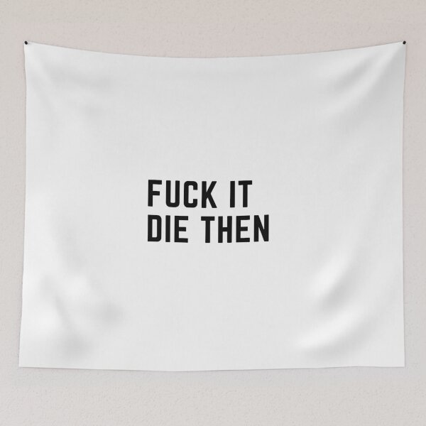 Item preview, fuck it die then - quotes designed and sold by nasani.