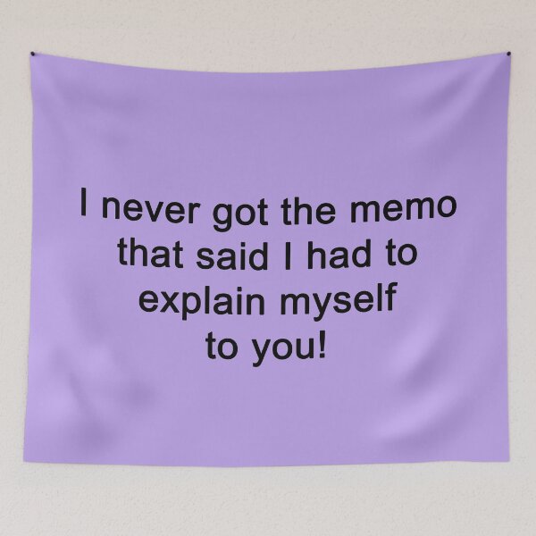 Item preview, I never got the memo that said I had to explain myself to you. designed and sold by SomeGuyLou.